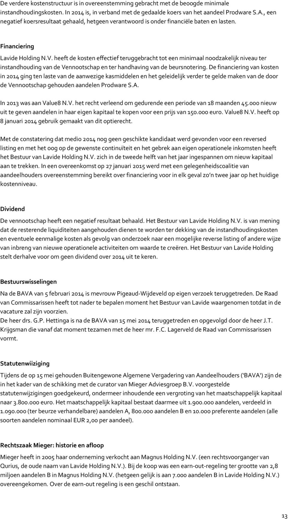 heeft de kosten effectief teruggebracht tot een minimaal noodzakelijk niveau ter instandhouding van de Vennootschap en ter handhaving van de beursnotering.