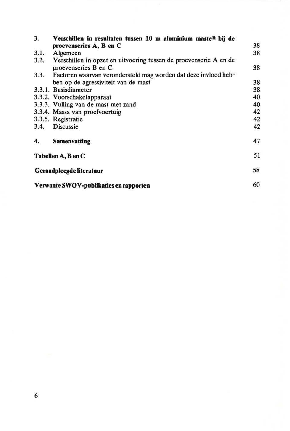 Verschillen in resultaten tussen 10 m aluminium masten bij de proevenseries A, B en C Algemeen Verschillen in opzet en uitvoering tussen de