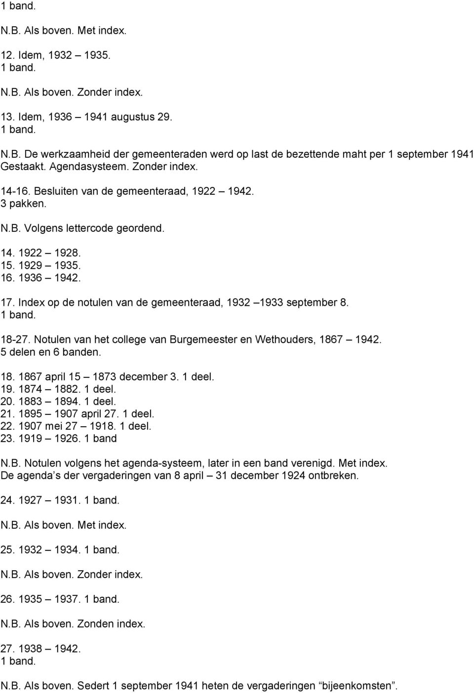 Index op de notulen van de gemeenteraad, 1932 1933 september 8. 1 band. 18-27. Notulen van het college van Burgemeester en Wethouders, 1867 1942. 5 delen en 6 banden. 18. 1867 april 15 1873 december 3.