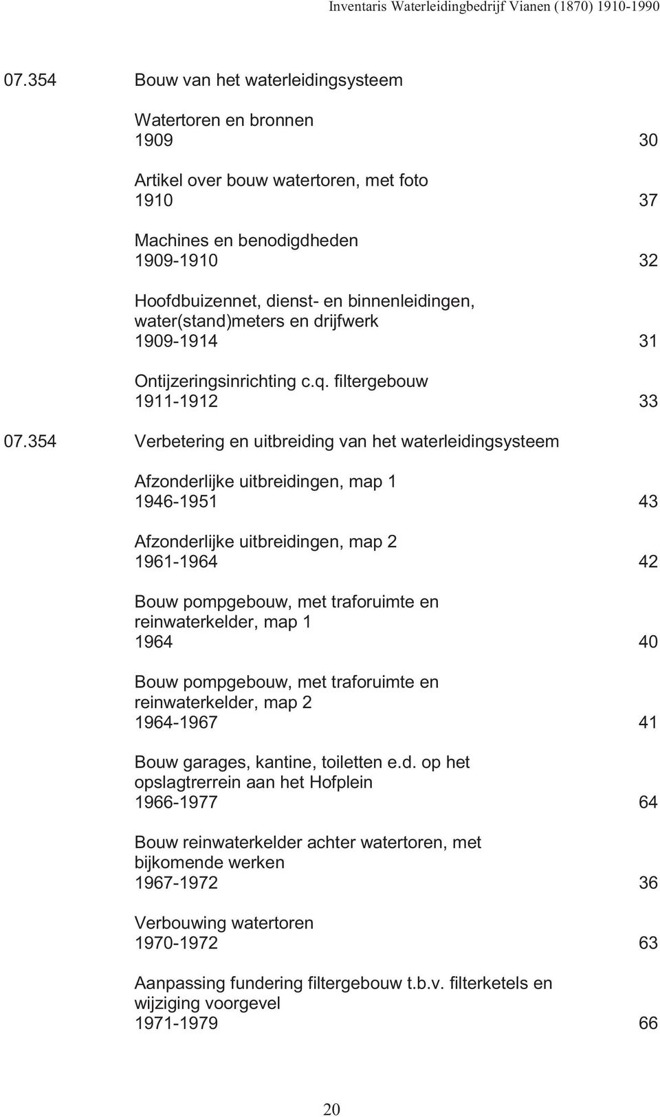 354 Verbetering en uitbreiding van het waterleidingsysteem Afzonderlijke uitbreidingen, map 1 1946-1951 43 Afzonderlijke uitbreidingen, map 2 1961-1964 42 Bouw pompgebouw, met traforuimte en