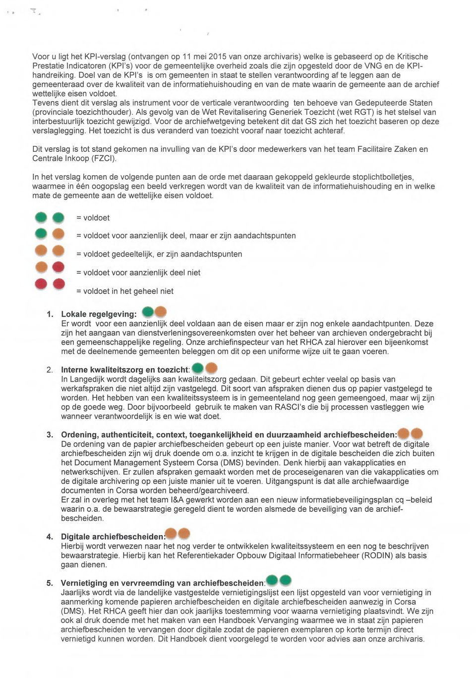 Doel van de KPI's is om gemeenten in staat te stellen verantwoording af te leggen aan de gemeenteraad over de kwaliteit van de informatiehuishouding en van de mate waarin de gemeente aan de archief