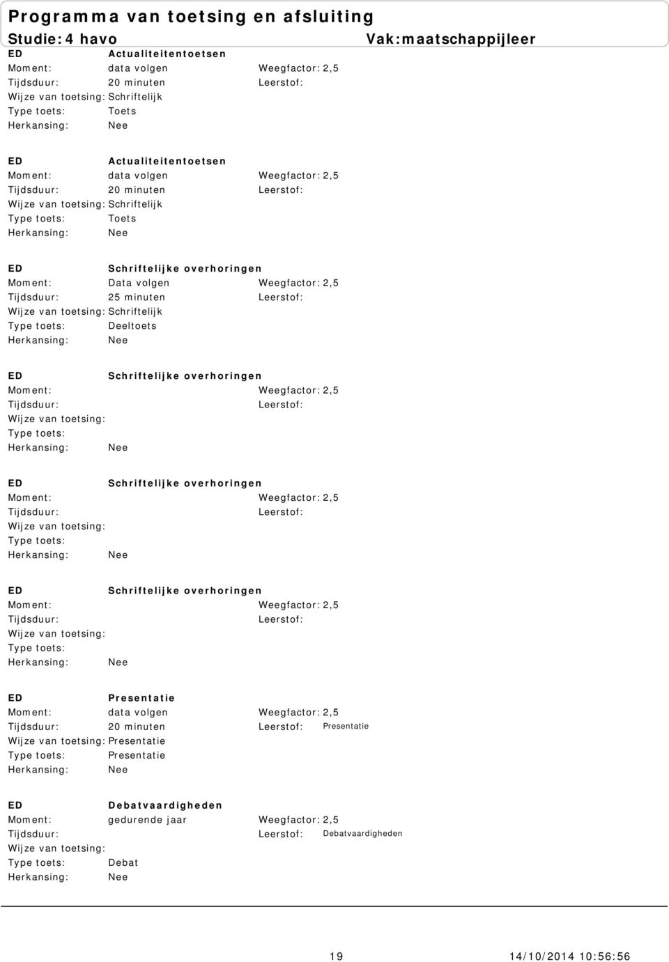 Weegfactor: 2,5 Wijze van toetsing: Schriftelijke overhoringen Weegfactor: 2,5 Wijze van toetsing: Presentatie data volgen 20 minuten Wijze van toetsing: