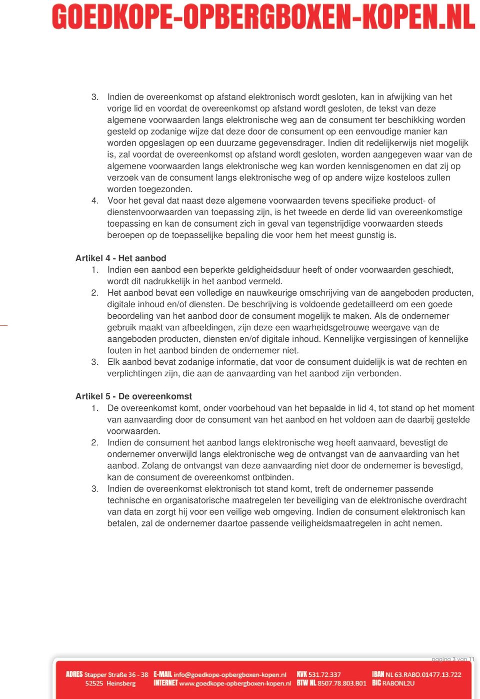 Indien dit redelijkerwijs niet mogelijk is, zal voordat de overeenkomst op afstand wordt gesloten, worden aangegeven waar van de algemene voorwaarden langs elektronische weg kan worden kennisgenomen