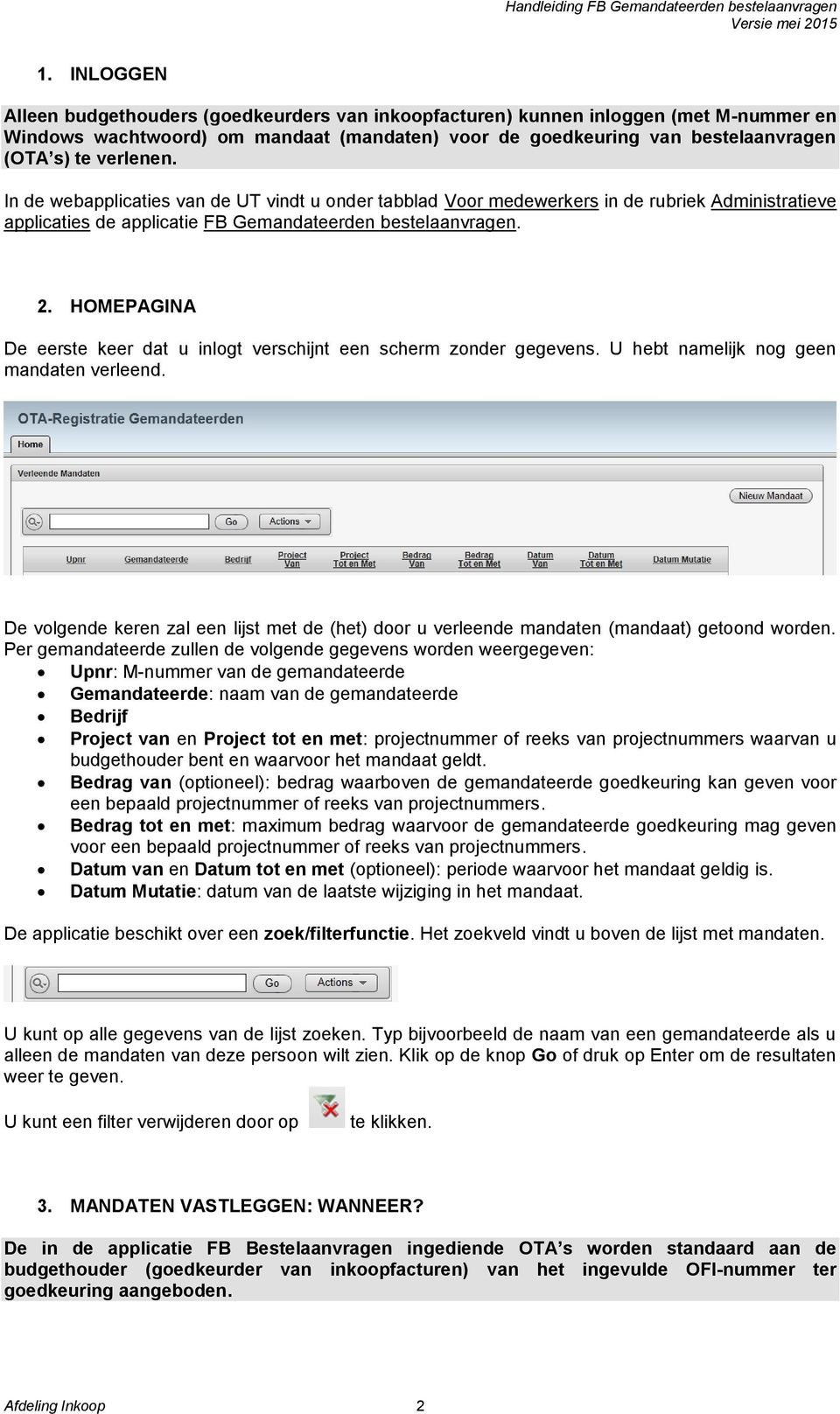 HOMEPAGINA De eerste keer dat u inlogt verschijnt een scherm zonder gegevens. U hebt namelijk nog geen mandaten verleend.