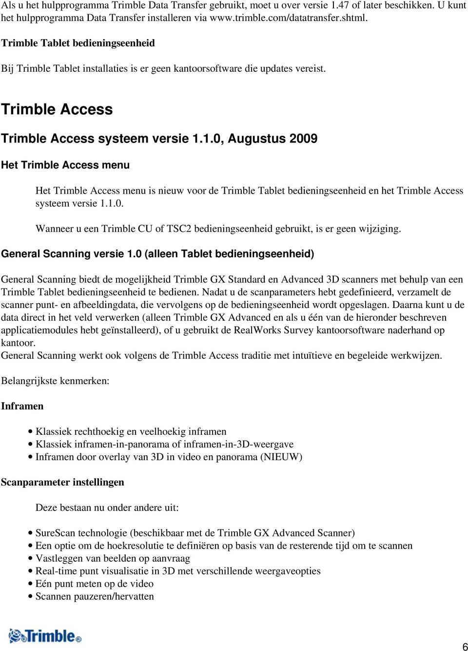 1.0, Augustus 2009 Het Trimble Access menu Het Trimble Access menu is nieuw voor de Trimble Tablet bedieningseenheid en het Trimble Access systeem versie 1.1.0. Wanneer u een Trimble CU of TSC2 bedieningseenheid gebruikt, is er geen wijziging.