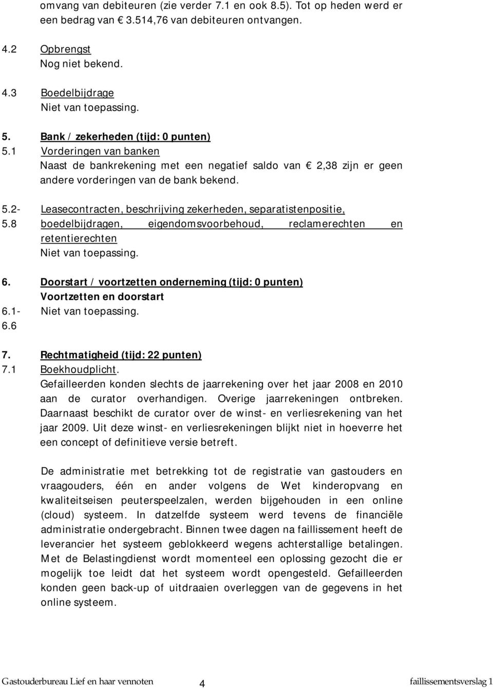 8 boedelbijdragen, eigendomsvoorbehoud, reclamerechten en retentierechten Niet van toepassing. 6. Doorstart / voortzetten onderneming (tijd: 0 punten) Voortzetten en doorstart 6.