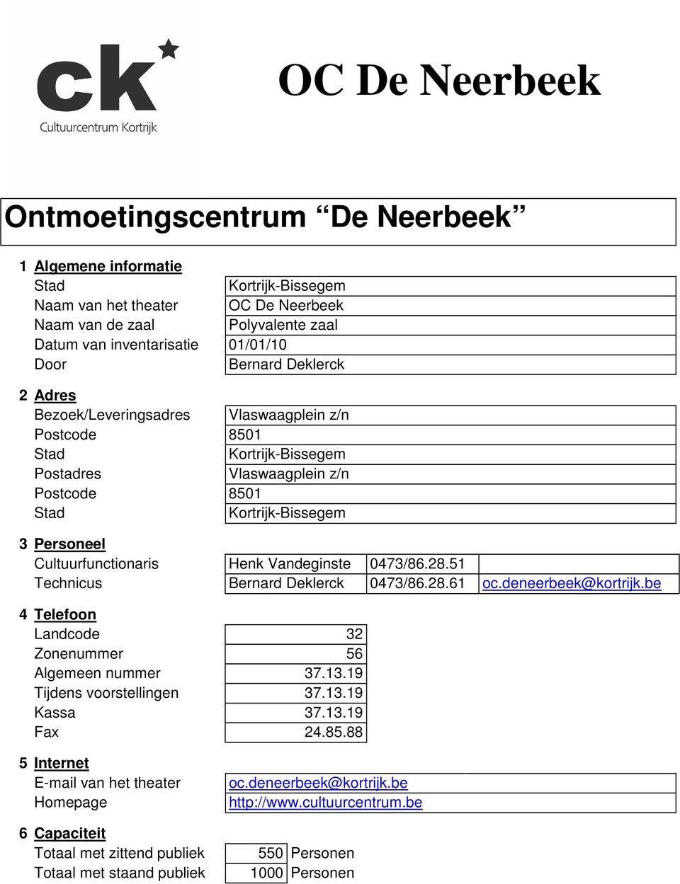 Henk Vandeginste 0473/86.28.51 Technicus Bernard Deklerck 0473/86.28.61 oc.deneerbeek@kortrijk.be 4 Telefoon Landcode 32 Zonenummer 56 Algemeen nummer 37.13.19 Tijdens voorstellingen 37.13.19 Kassa 37.