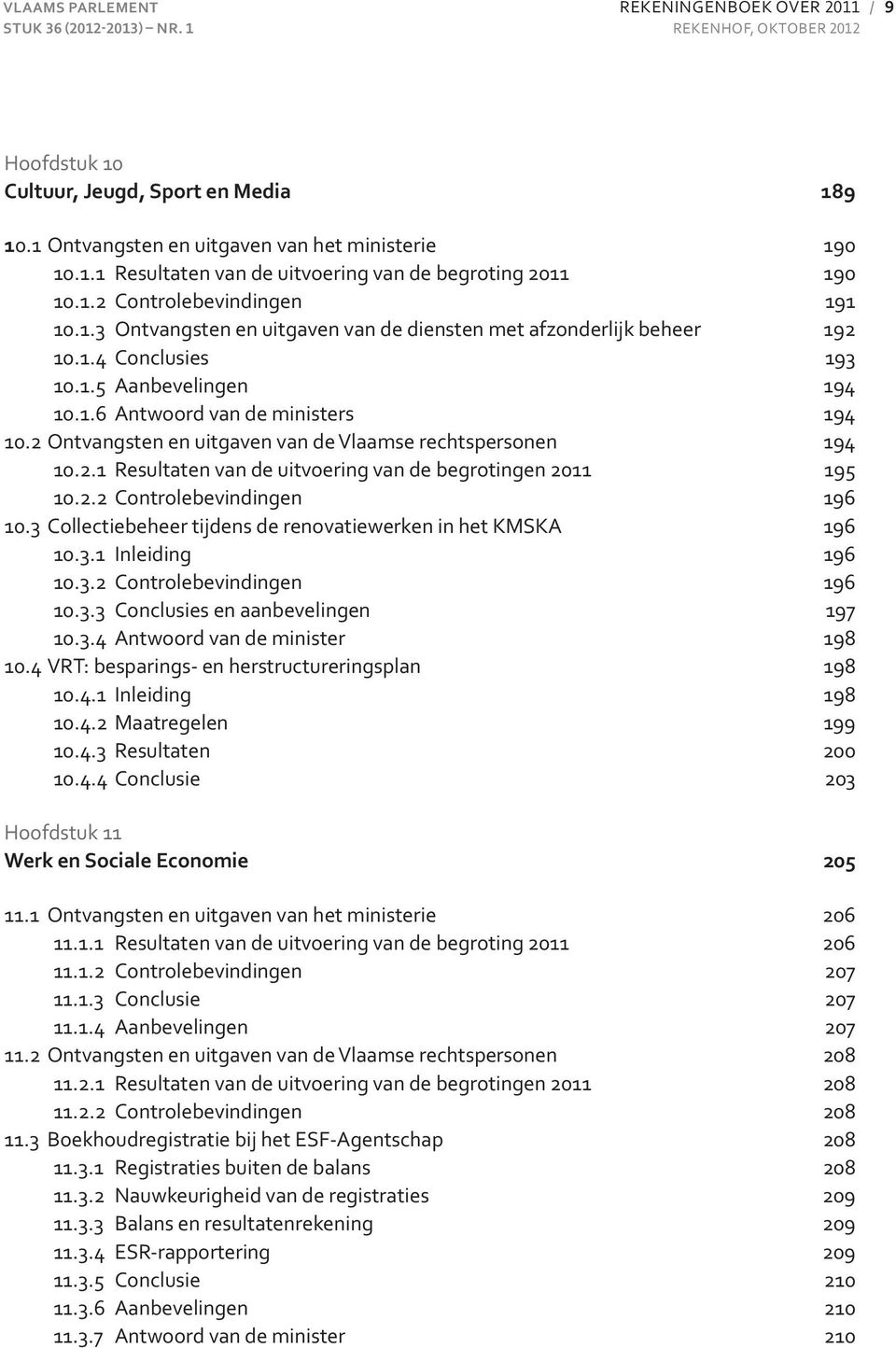 2 Ontvangsten en uitgaven van de Vlaamse rechtspersonen 194 10.2.1 Resultaten van de uitvoering van de begrotingen 2011 195 10.2.2 Controlebevindingen 196 10.