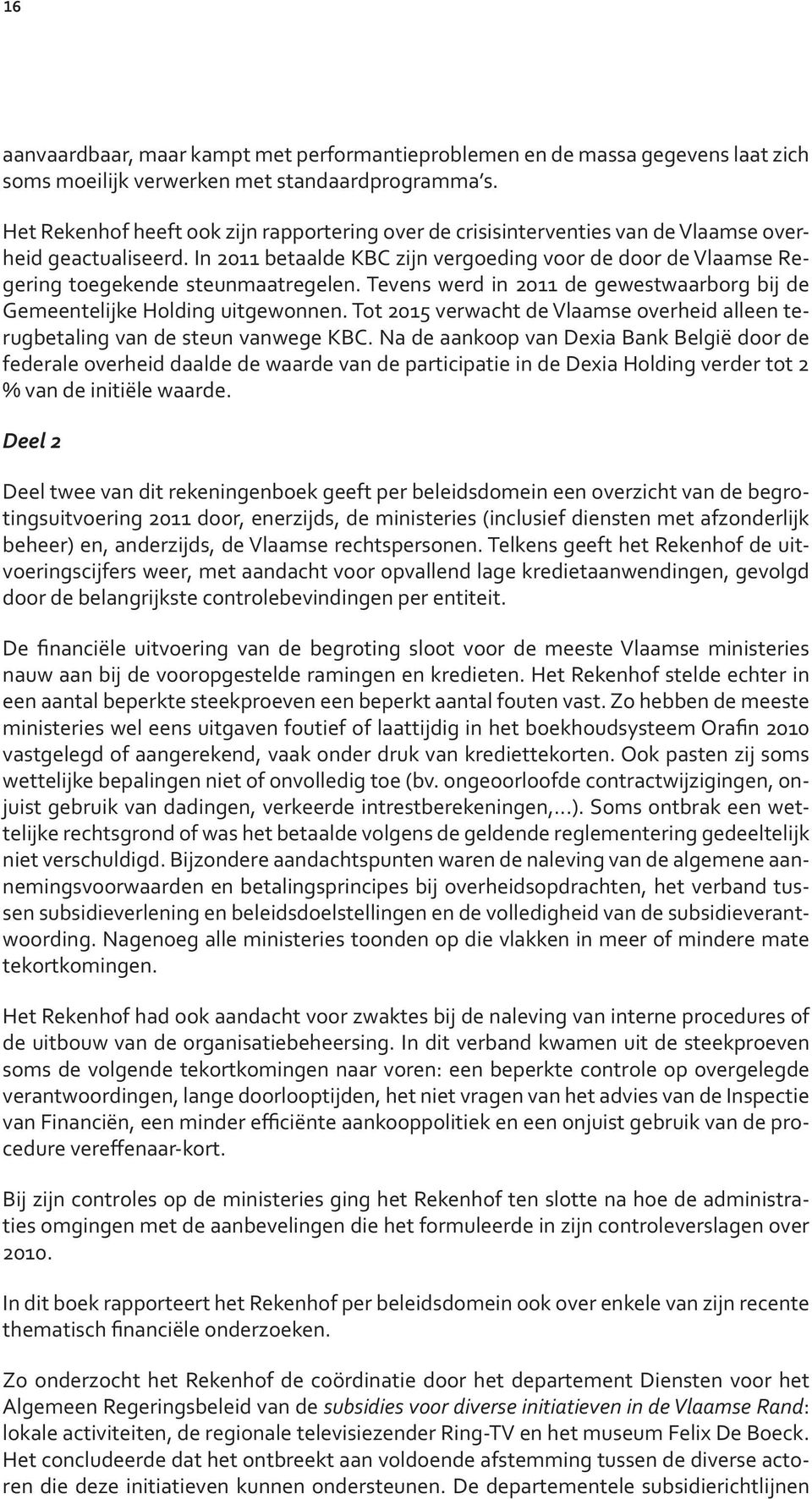 In 2011 betaalde KBC zijn vergoeding voor de door de Vlaamse Regering toegekende steunmaatregelen. Tevens werd in 2011 de gewestwaarborg bij de Gemeentelijke Holding uitgewonnen.