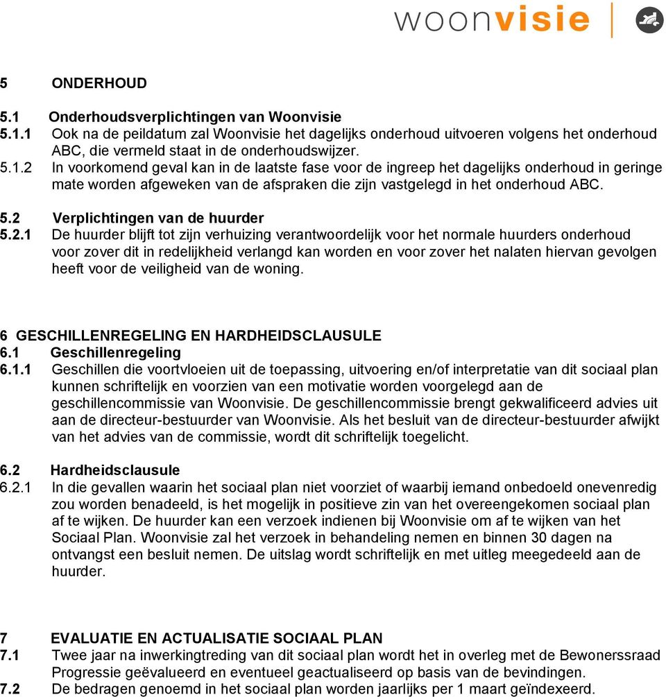 nalaten hiervan gevolgen heeft voor de veiligheid van de woning. 6 GESCHILLENREGELING EN HARDHEIDSCLAUSULE 6.1 