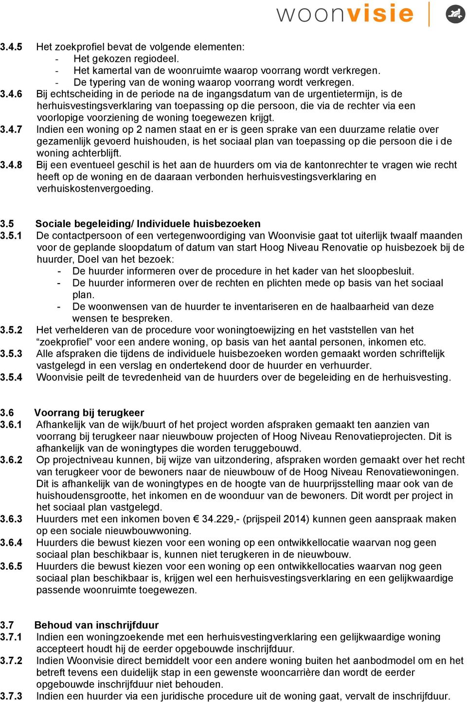 6 Bij echtscheiding in de periode na de ingangsdatum van de urgentietermijn, is de herhuisvestingsverklaring van toepassing op die persoon, die via de rechter via een voorlopige voorziening de woning