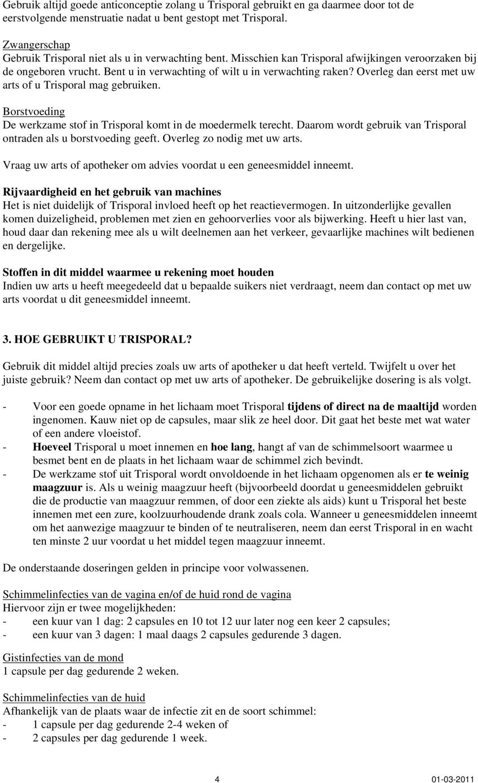 Overleg dan eerst met uw arts of u Trisporal mag gebruiken. Borstvoeding De werkzame stof in Trisporal komt in de moedermelk terecht.