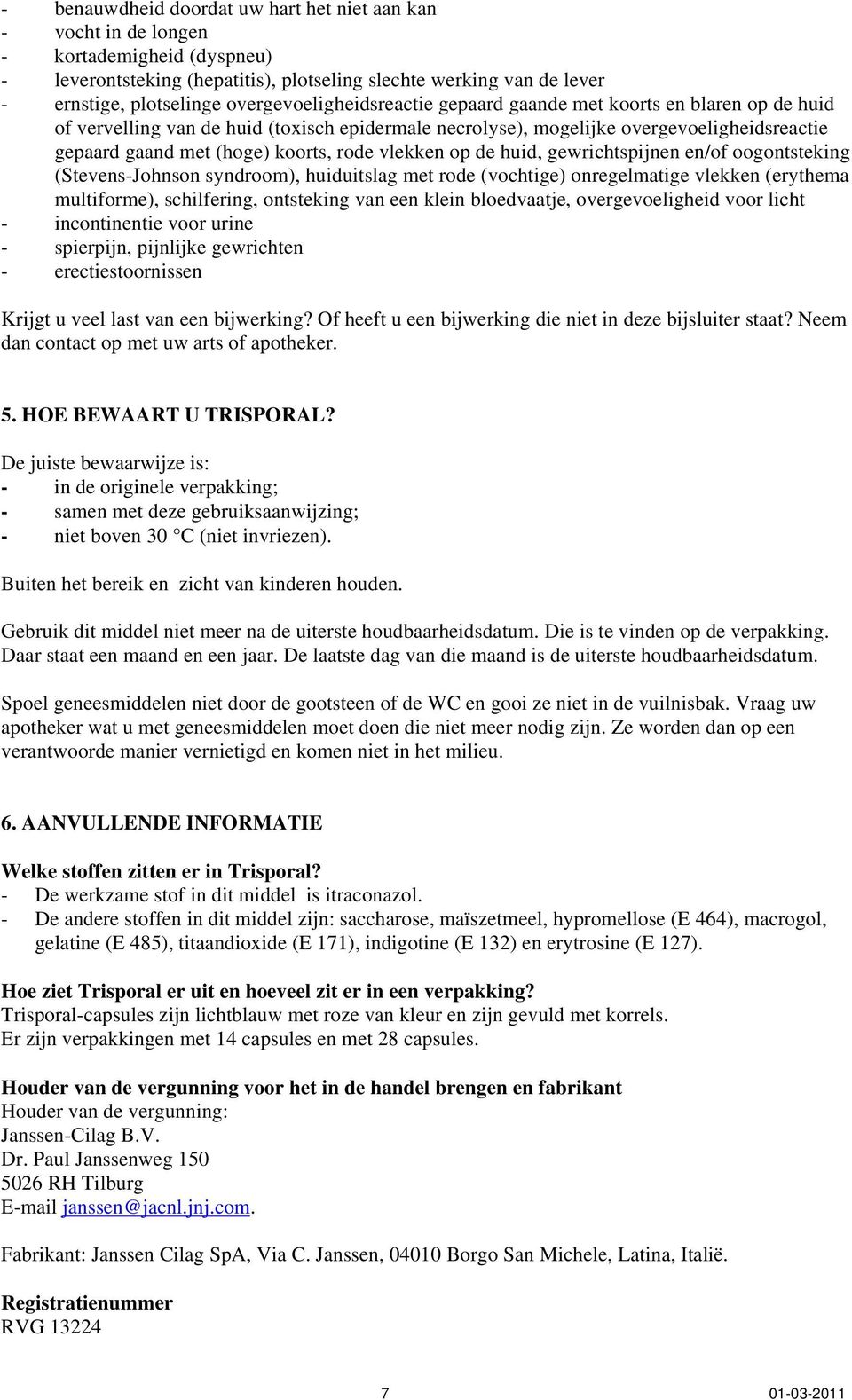 rode vlekken op de huid, gewrichtspijnen en/of oogontsteking (Stevens-Johnson syndroom), huiduitslag met rode (vochtige) onregelmatige vlekken (erythema multiforme), schilfering, ontsteking van een