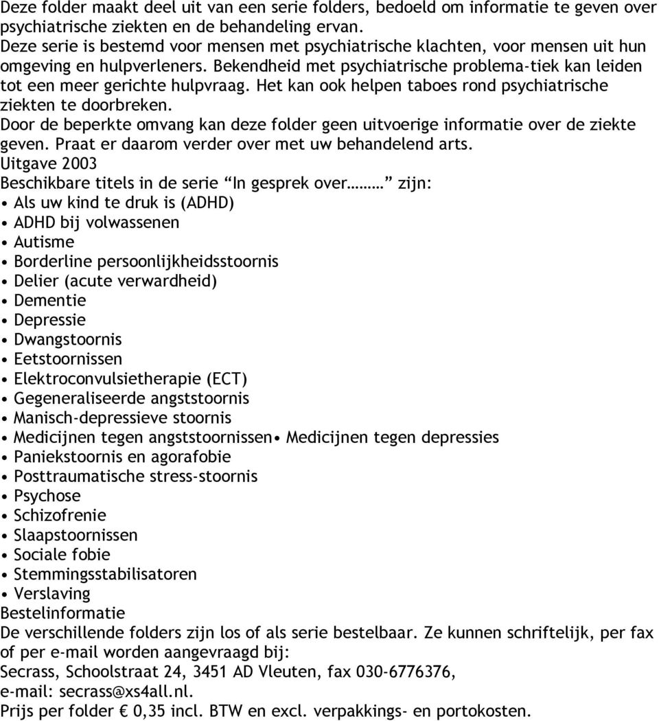 Het kan ook helpen taboes rond psychiatrische ziekten te doorbreken. Door de beperkte omvang kan deze folder geen uitvoerige informatie over de ziekte geven.