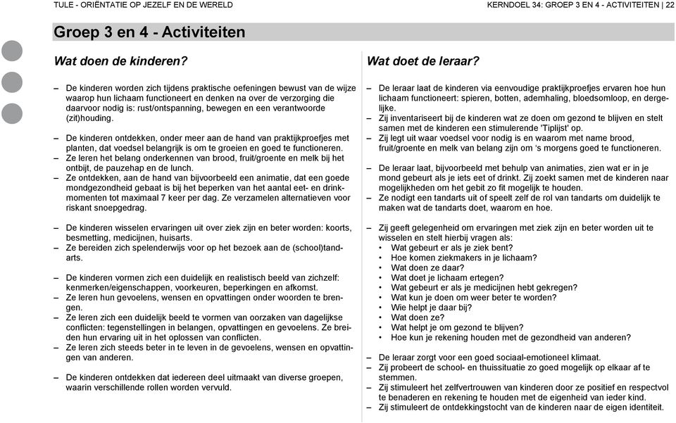 verantwoorde (zit)houding. De kinderen ontdekken, onder meer aan de hand van praktijkproefjes met planten, dat voedsel belangrijk is om te groeien en goed te functioneren.