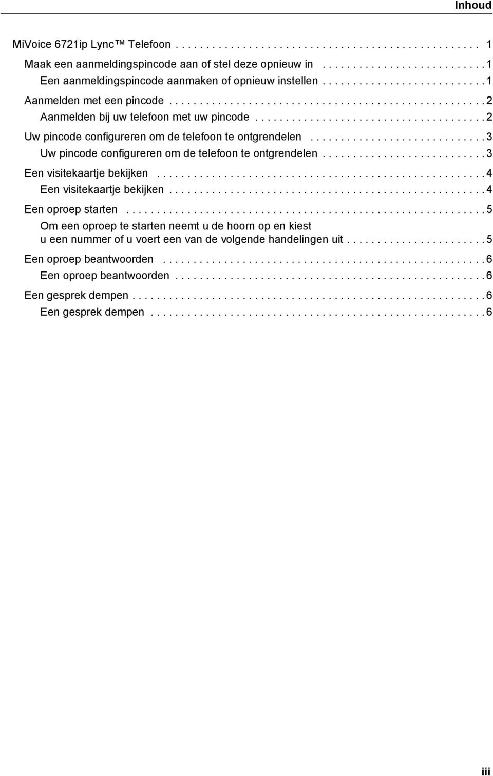 ..................................... 2 Uw pincode configureren om de telefoon te ontgrendelen............................. 3 Uw pincode configureren om de telefoon te ontgrendelen.