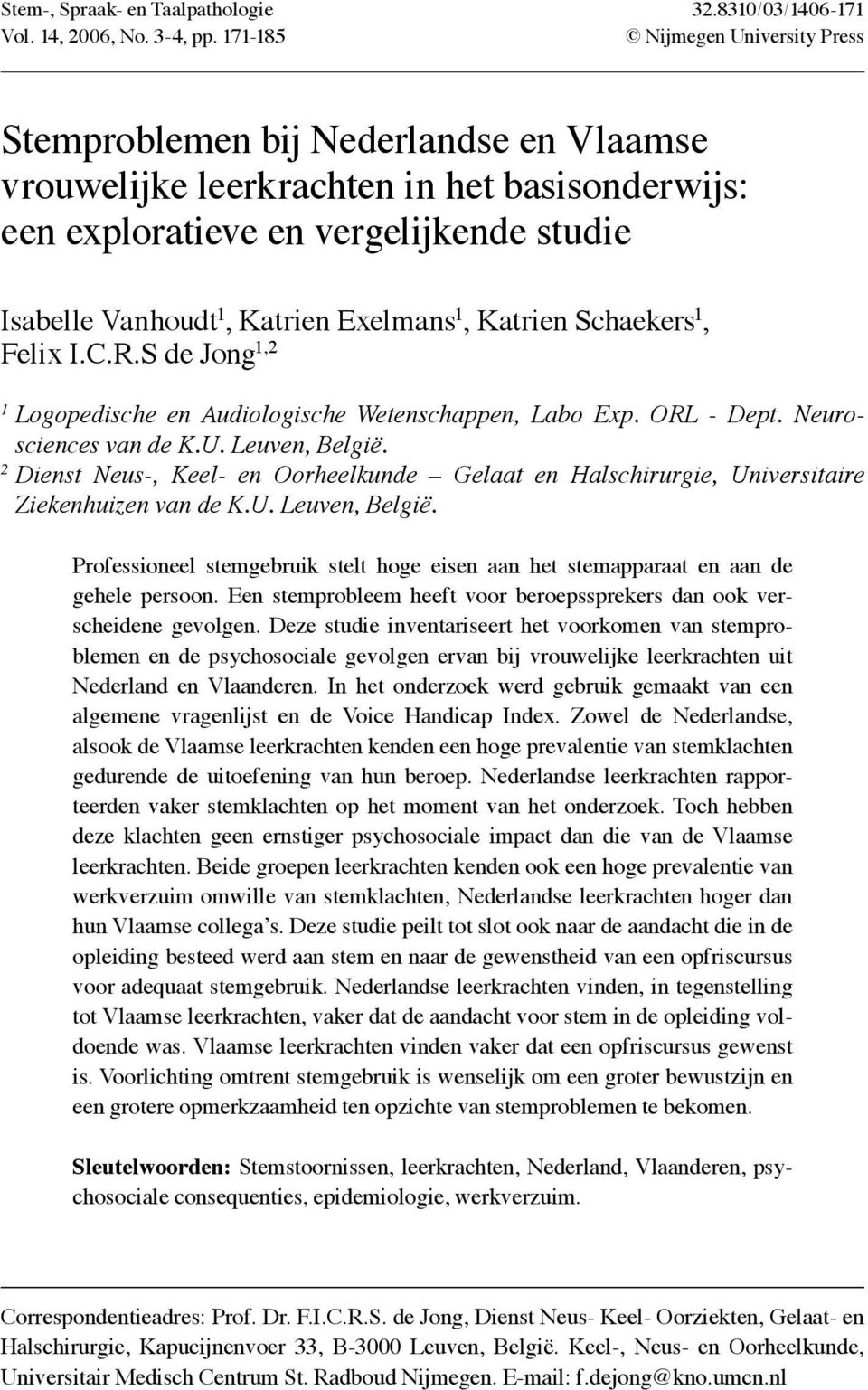 Exelmans 1, Katrien Schaekers 1, Felix I.C.R.S de Jong 1,2 1 Logopedische en Audiologische Wetenschappen, Labo Exp. ORL - Dept. Neurosciences van de K.U. Leuven, België.