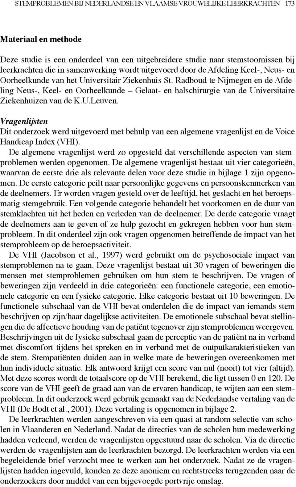 Radboud te Nijmegen en de Afdeling Neus-, Keel- en Oorheelkunde Gelaat- en halschirurgie van de Universitaire Ziekenhuizen van de K.U.Leuven.