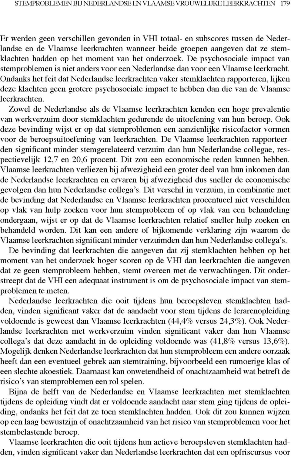 Ondanks het feit dat Nederlandse leerkrachten vaker stemklachten rapporteren, lijken deze klachten geen grotere psychosociale impact te hebben dan die van de Vlaamse leerkrachten.