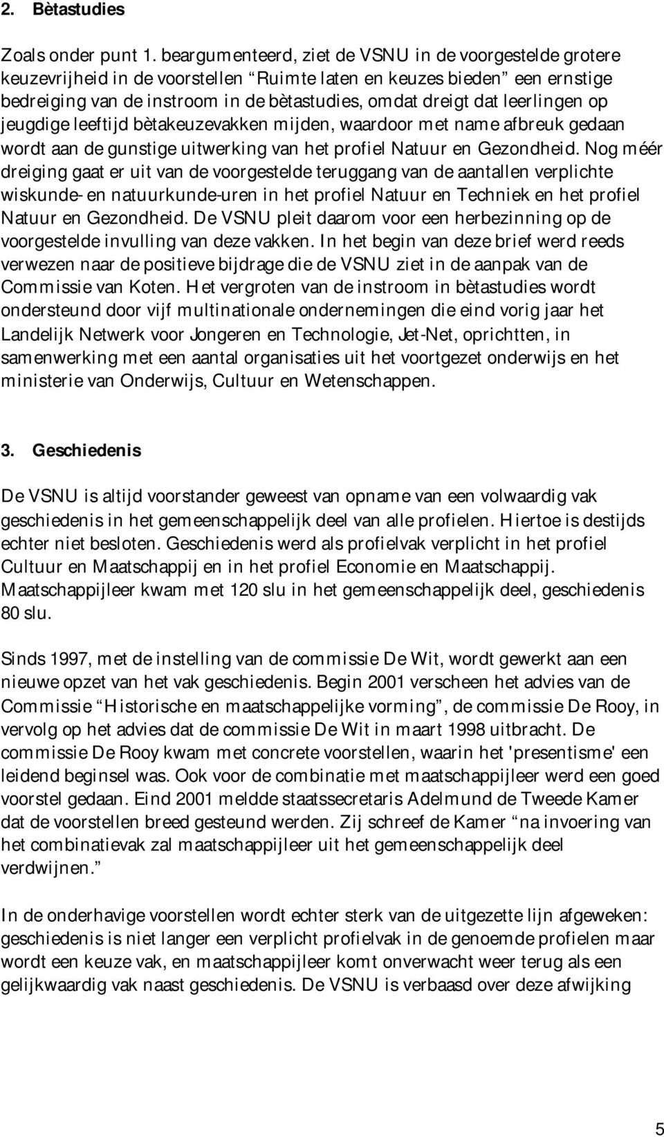 leerlingen op jeugdige leeftijd bètakeuzevakken mijden, waardoor met name afbreuk gedaan wordt aan de gunstige uitwerking van het profiel Natuur en Gezondheid.