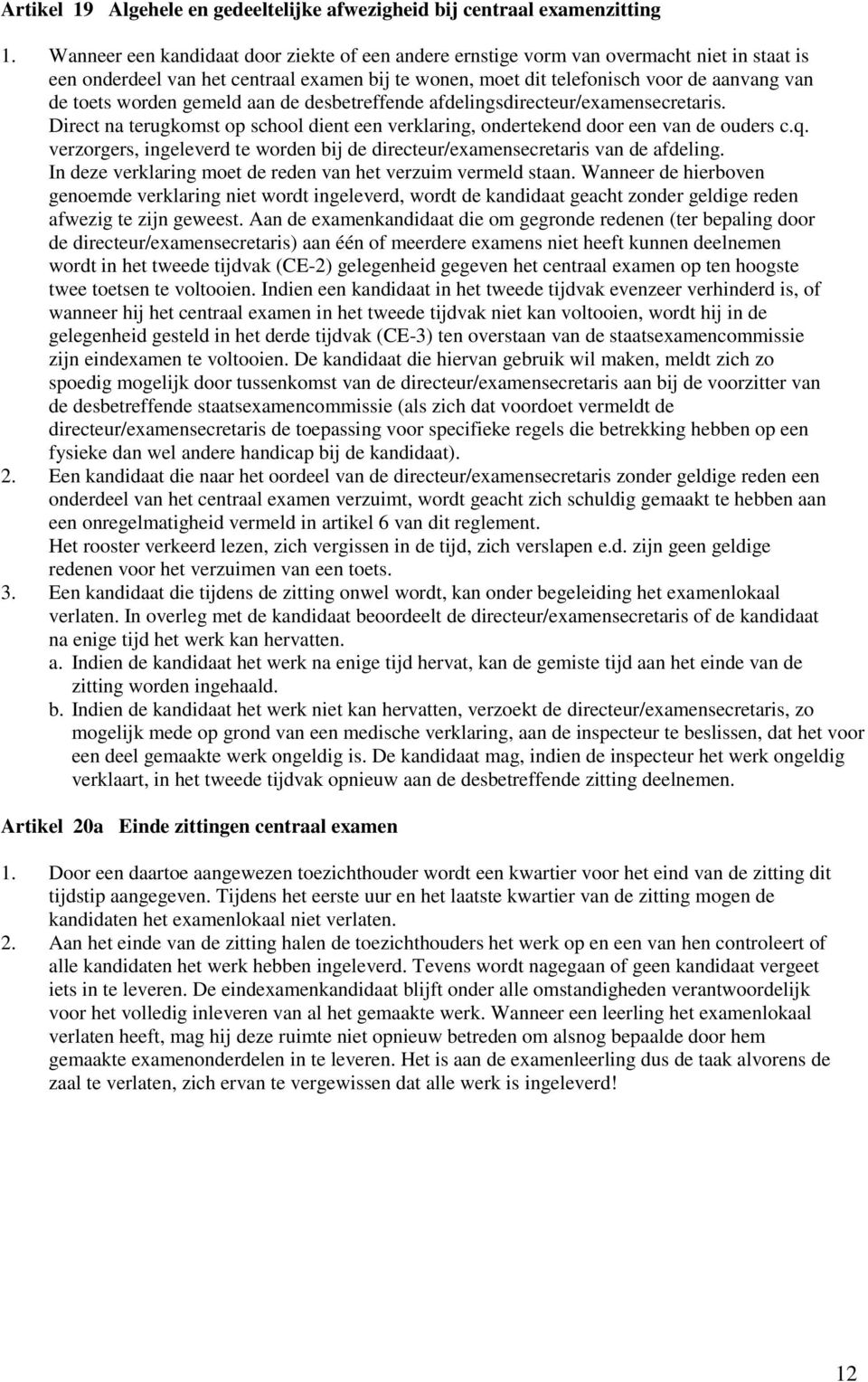 worden gemeld aan de desbetreffende afdelingsdirecteur/examensecretaris. Direct na terugkomst op school dient een verklaring, ondertekend door een van de ouders c.q.