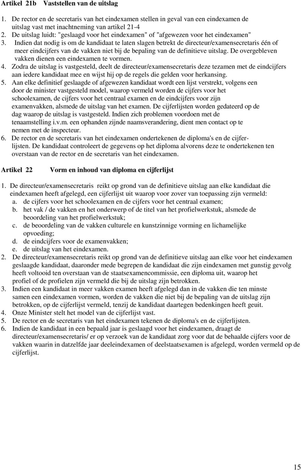 Indien dat nodig is om de kandidaat te laten slagen betrekt de directeur/examensecretaris één of meer eindcijfers van de vakken niet bij de bepaling van de definitieve uitslag.