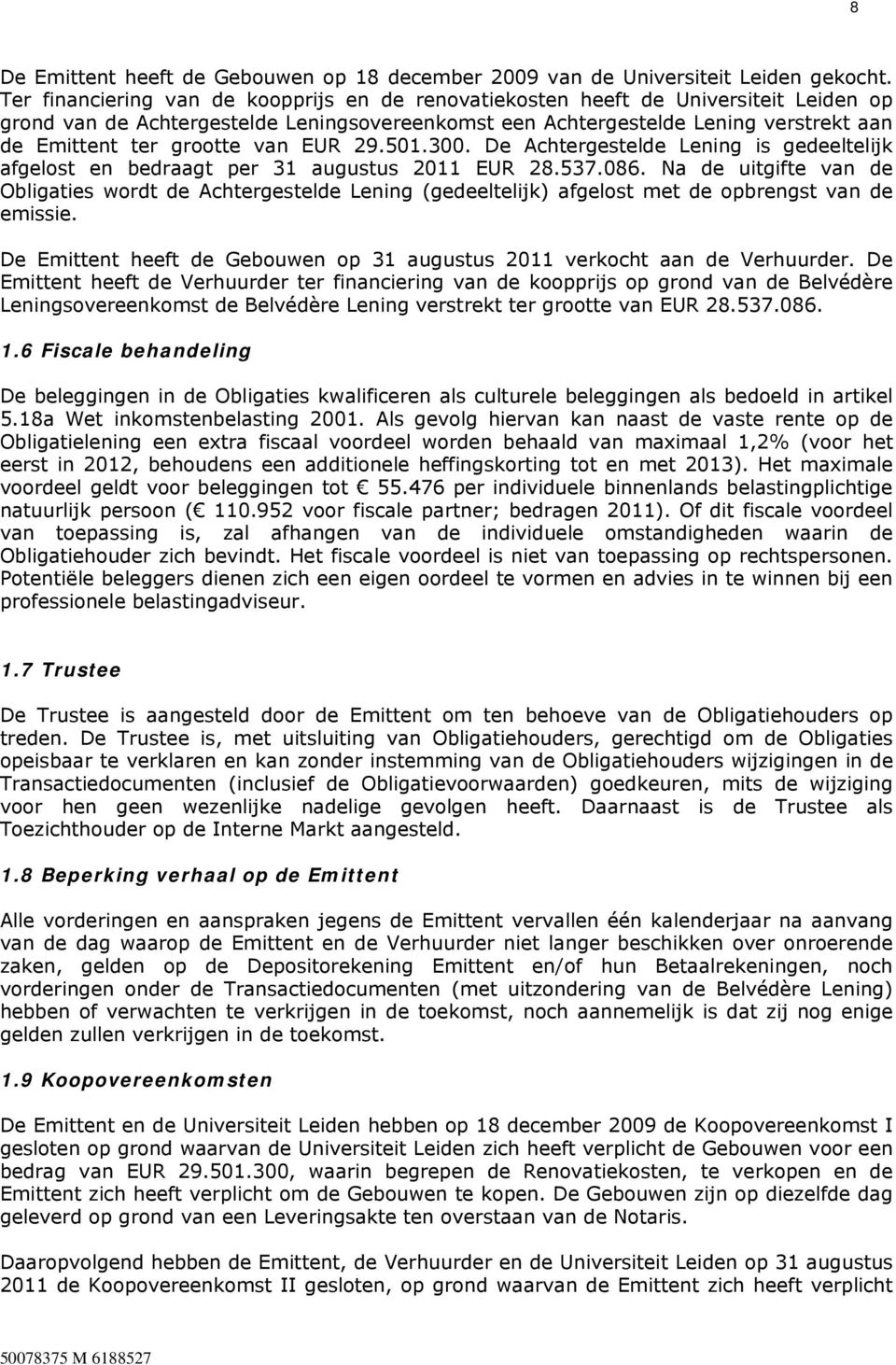 van EUR 29.501.300. De Achtergestelde Lening is gedeeltelijk afgelost en bedraagt per 31 augustus 2011 EUR 28.537.086.