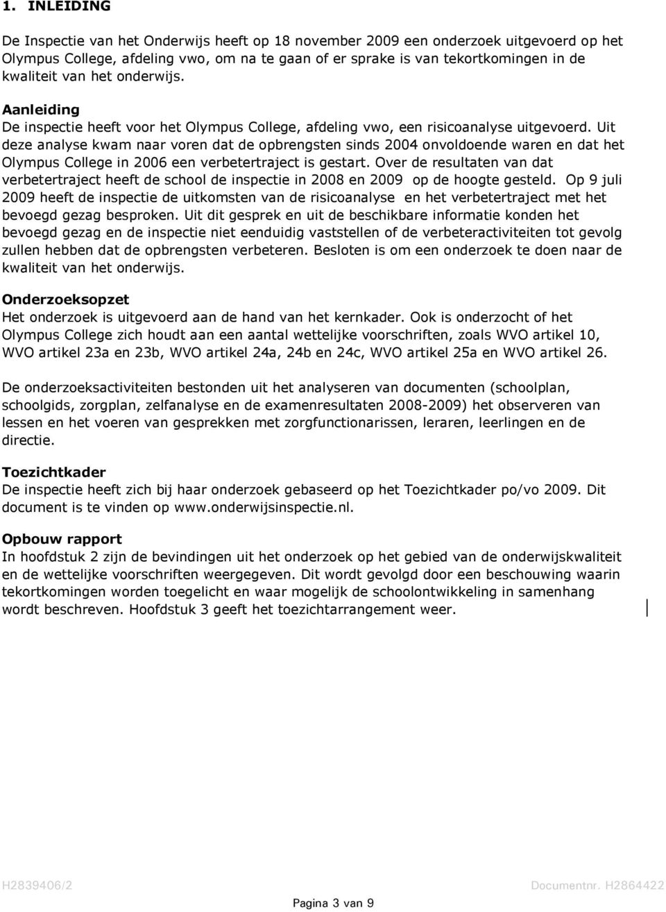 Uit deze analyse kwam naar voren dat de opbrengsten sinds 2004 onvoldoende waren en dat het Olympus College in 2006 een verbetertraject is gestart.