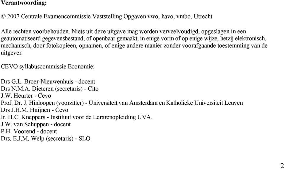 fotokopieën, opnamen, of enige andere manier zonder voorafgaande toestemming van de uitgever. CEVO syllabuscommissie Economie: Drs G.L. Broer-Nieuwenhuis - docent Drs N.M.A.