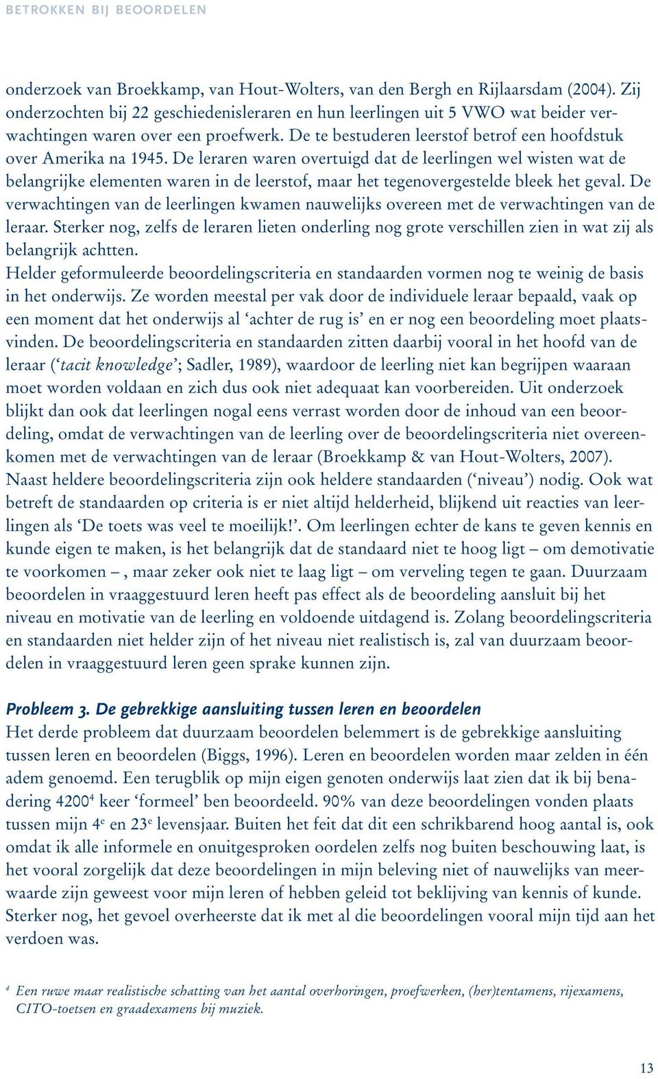 De leraren waren overtuigd dat de leerlingen wel wisten wat de belangrijke elementen waren in de leerstof, maar het tegenovergestelde bleek het geval.