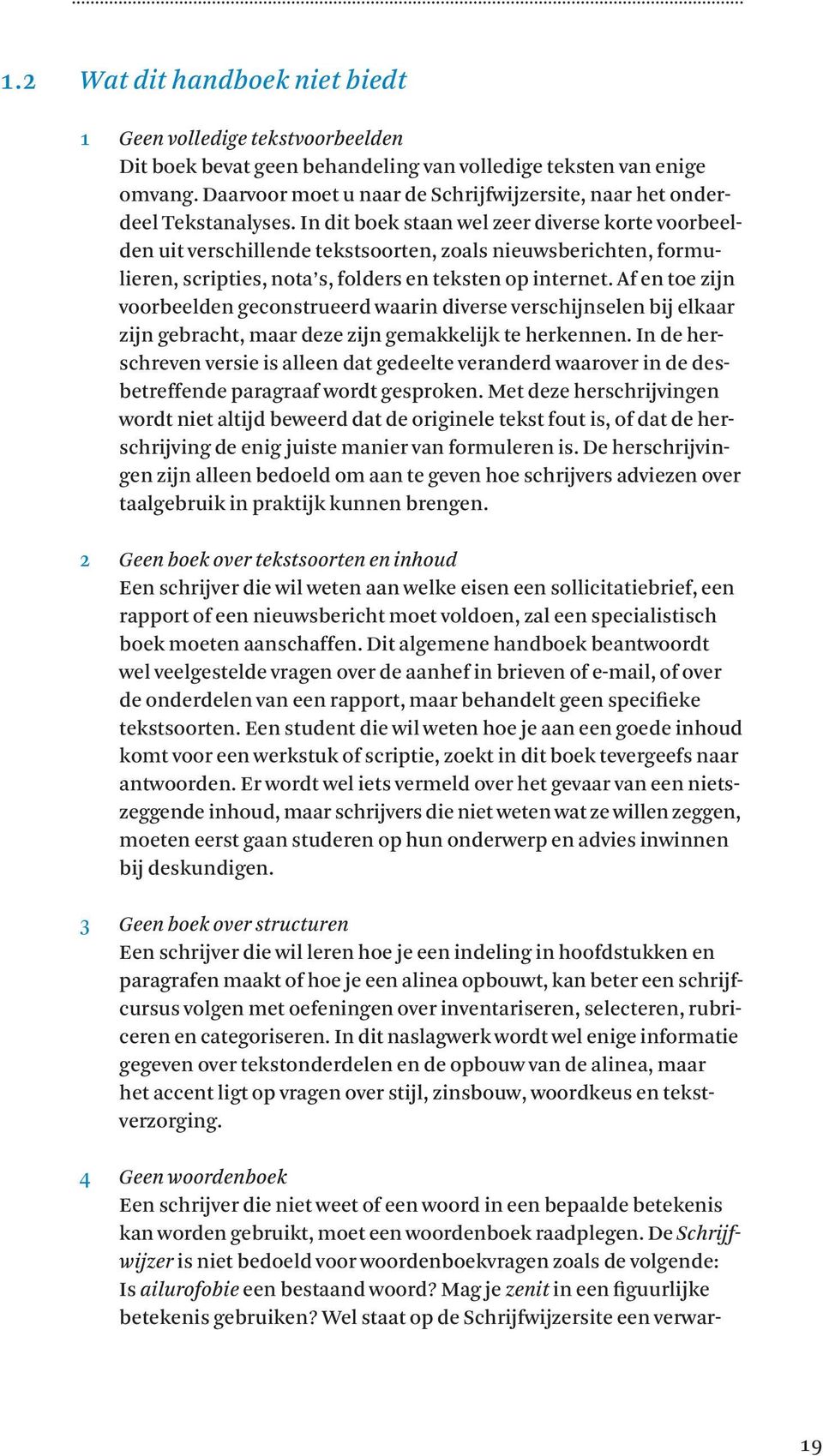 In dit boek staan wel zeer diverse korte voorbeelden uit verschillende tekstsoorten, zoals nieuwsberichten, formulieren, scripties, nota s, folders en teksten op internet.