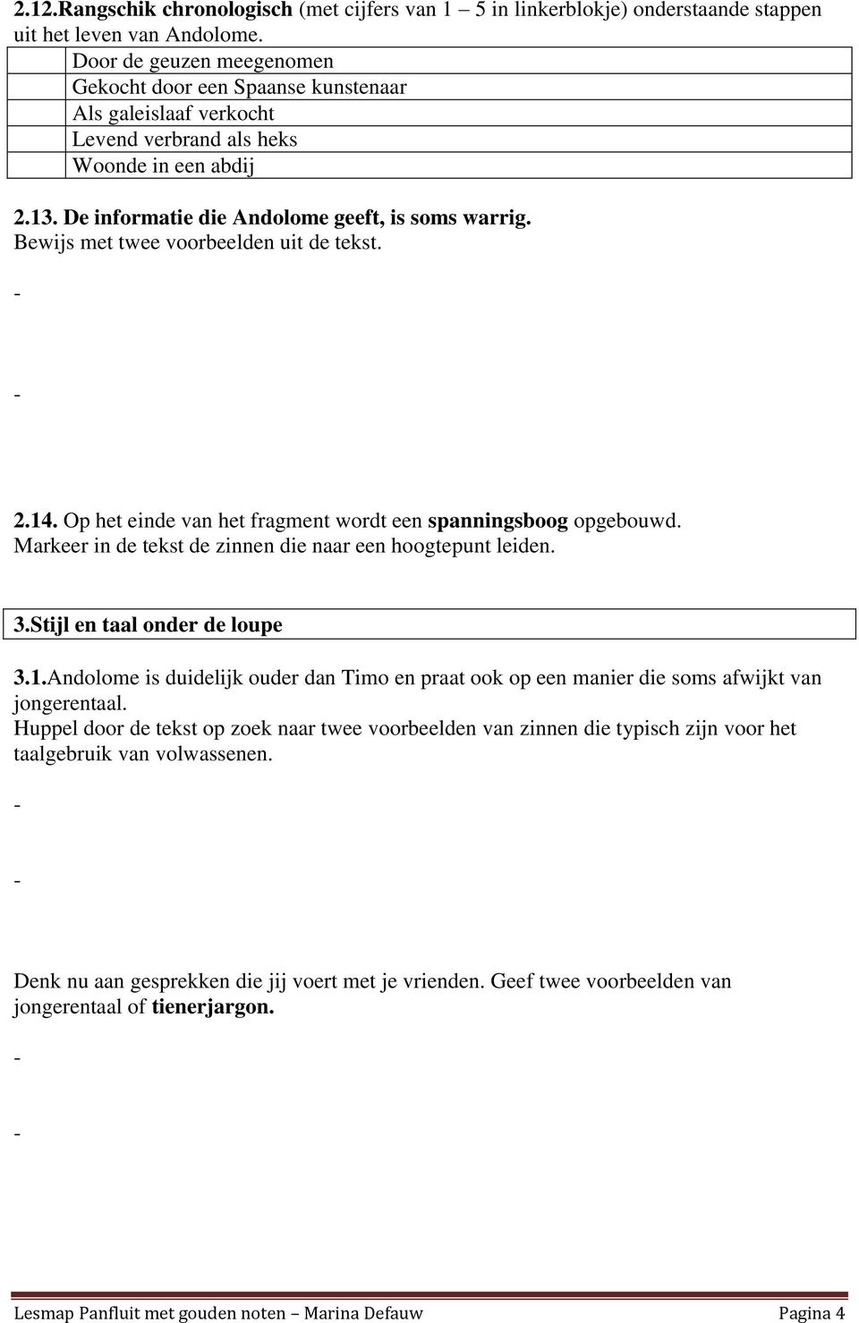 Bewijs met twee voorbeelden uit de tekst. 2.14. Op het einde van het fragment wordt een spanningsboog opgebouwd. Markeer in de tekst de zinnen die naar een hoogtepunt leiden. 3.