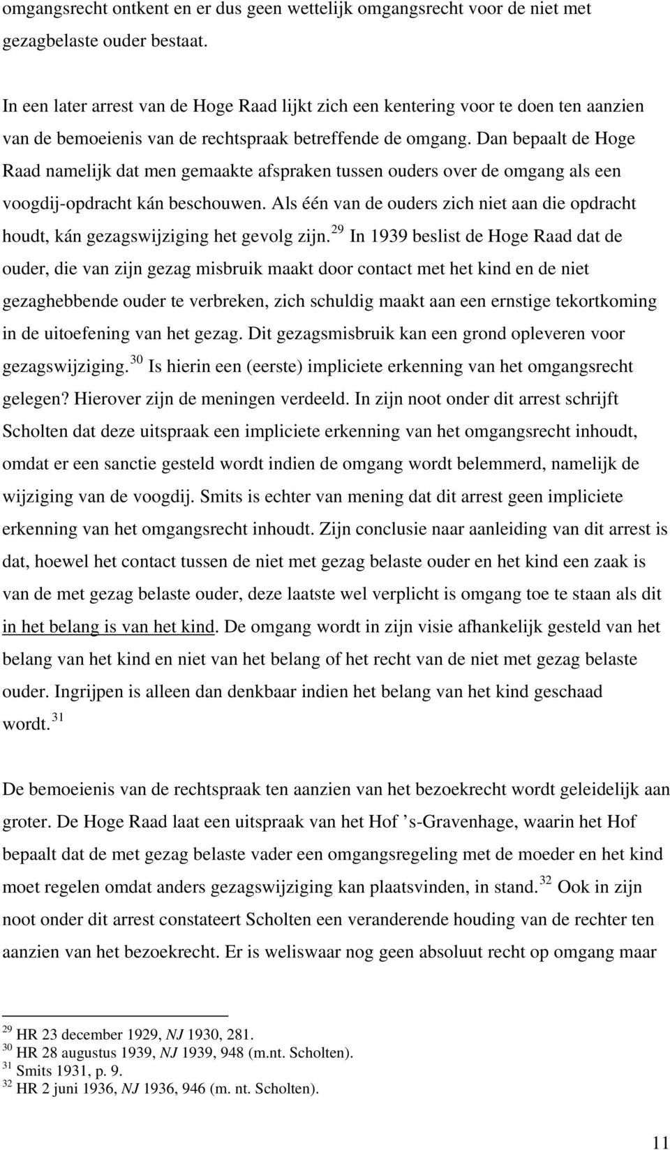 Dan bepaalt de Hoge Raad namelijk dat men gemaakte afspraken tussen ouders over de omgang als een voogdij-opdracht kán beschouwen.