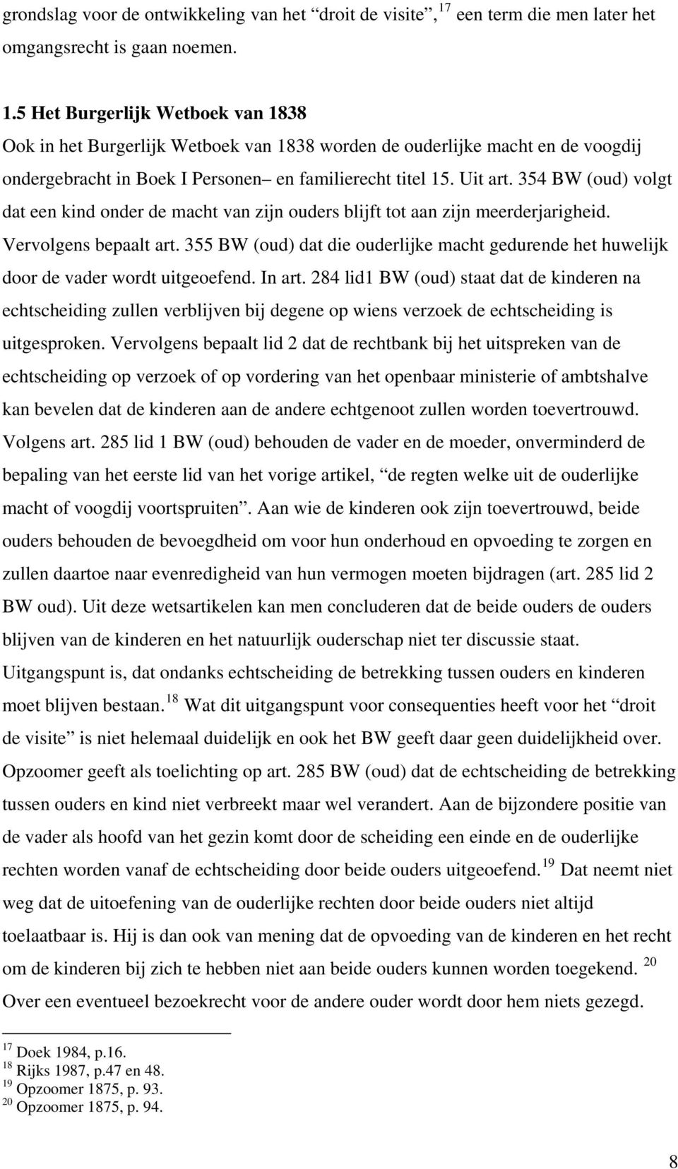 5 Het Burgerlijk Wetboek van 1838 Ook in het Burgerlijk Wetboek van 1838 worden de ouderlijke macht en de voogdij ondergebracht in Boek I Personen en familierecht titel 15. Uit art.