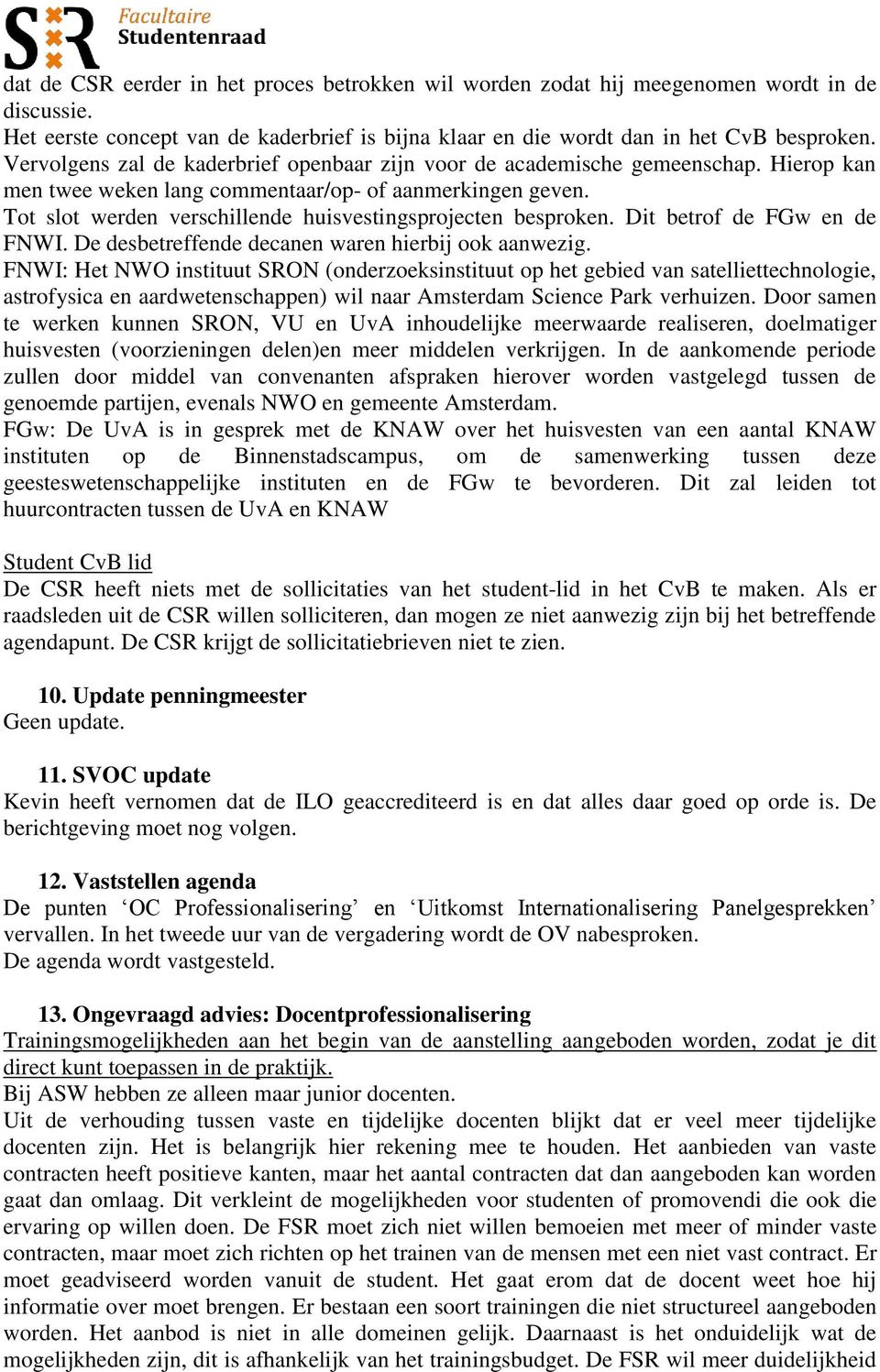 Tot slot werden verschillende huisvestingsprojecten besproken. Dit betrof de FGw en de FNWI. De desbetreffende decanen waren hierbij ook aanwezig.