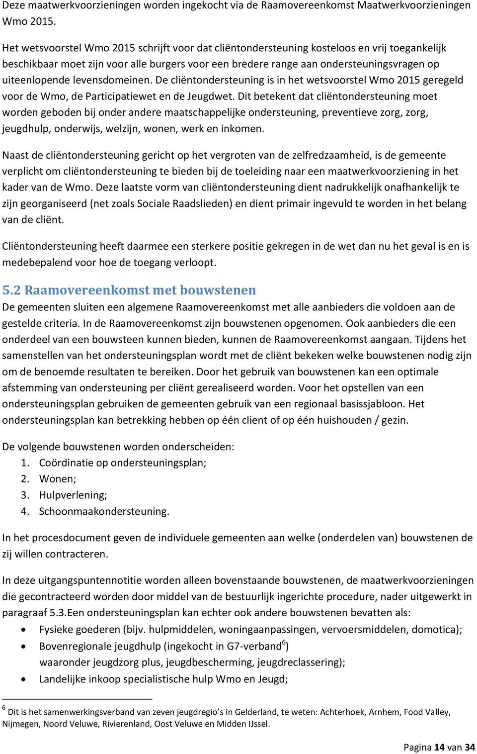 levensdomeinen. De cliëntondersteuning is in het wetsvoorstel Wmo 2015 geregeld voor de Wmo, de Participatiewet en de Jeugdwet.