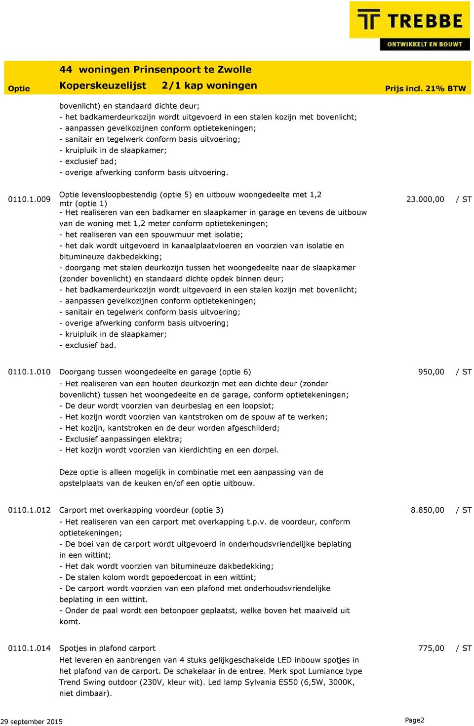 0.1.009 levensloopbestendig (optie 5) en uitbouw woongedeelte met 1,2 mtr (optie 1) - Het realiseren van een badkamer en slaapkamer in garage en tevens de uitbouw van de woning met 1,2 meter conform