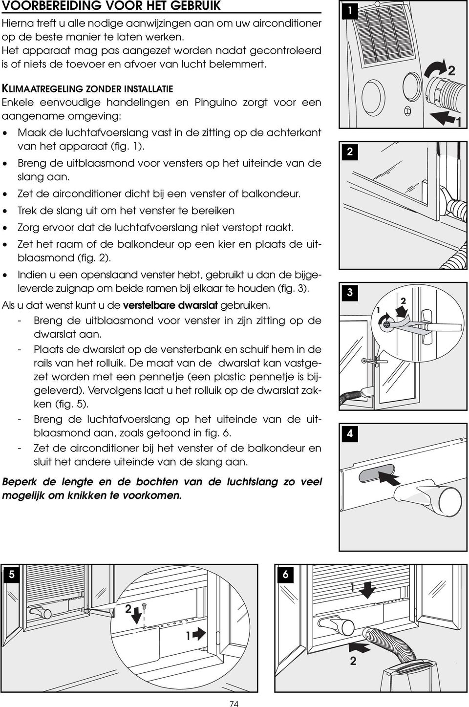 1 2 KLIMAATREGELING ZONDER INSTALLATIE Enkele eenvoudige handelingen en Pinguino zorgt voor een aangename omgeving: Maak de luchtafvoerslang vast in de zitting op de achterkant van het apparaat (fig.