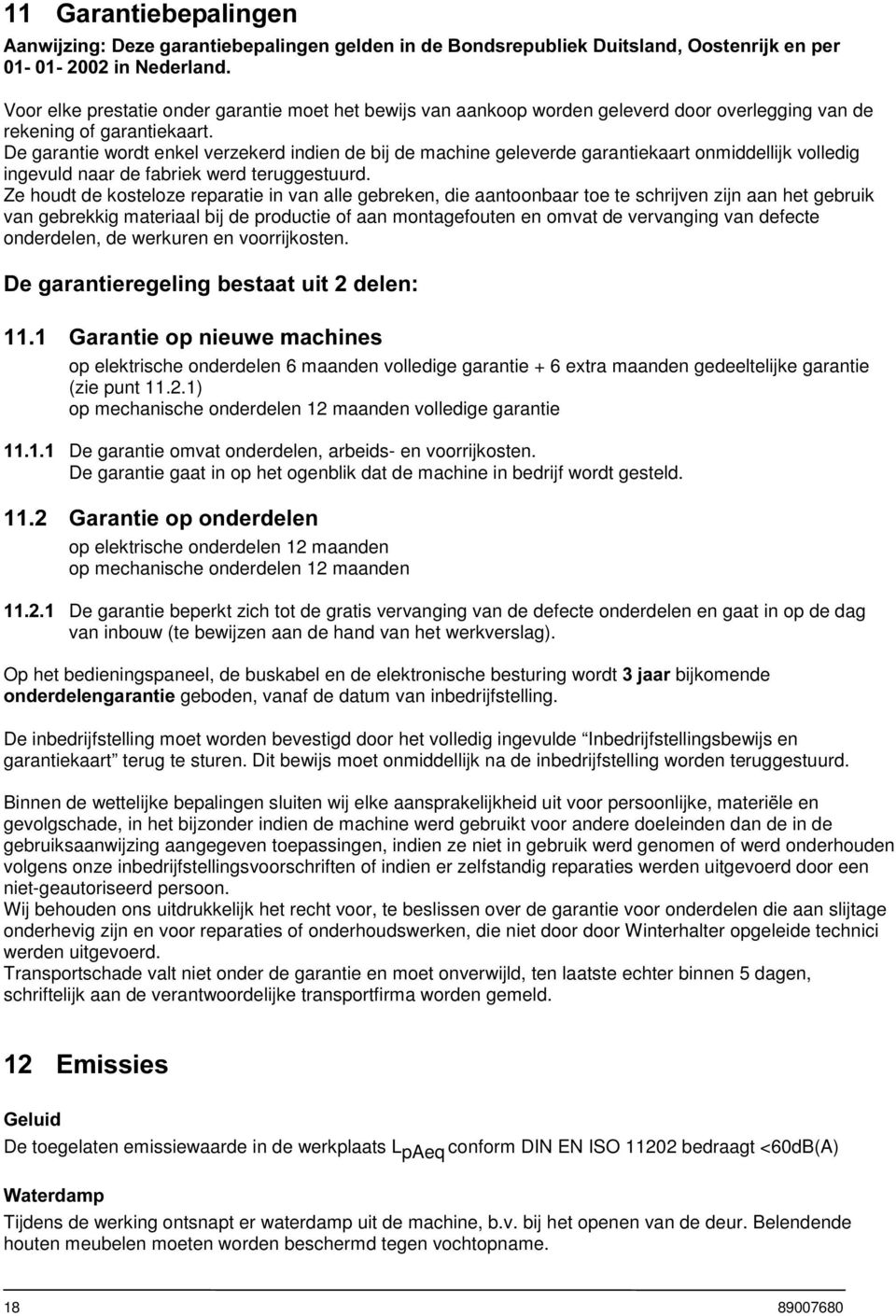 Ze houdt de kosteloze reparatie in van alle gebreken, die aantoonbaar toe te schrijven zijn aan het gebruik van gebrekkig materiaal bij de productie of aan montagefouten en omvat de vervanging van