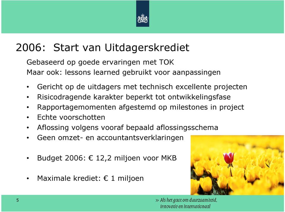 ontwikkelingsfase Rapportagemomenten afgestemd op milestones in project Echte voorschotten Aflossing volgens vooraf