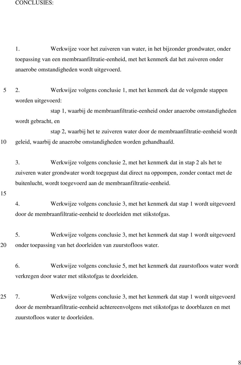 5 2. Werkwijze volgens conclusie 1, met het kenmerk dat de volgende stappen worden uitgevoerd: stap 1, waarbij de membraanfiltratie-eenheid onder anaerobe omstandigheden wordt gebracht, en stap 2,