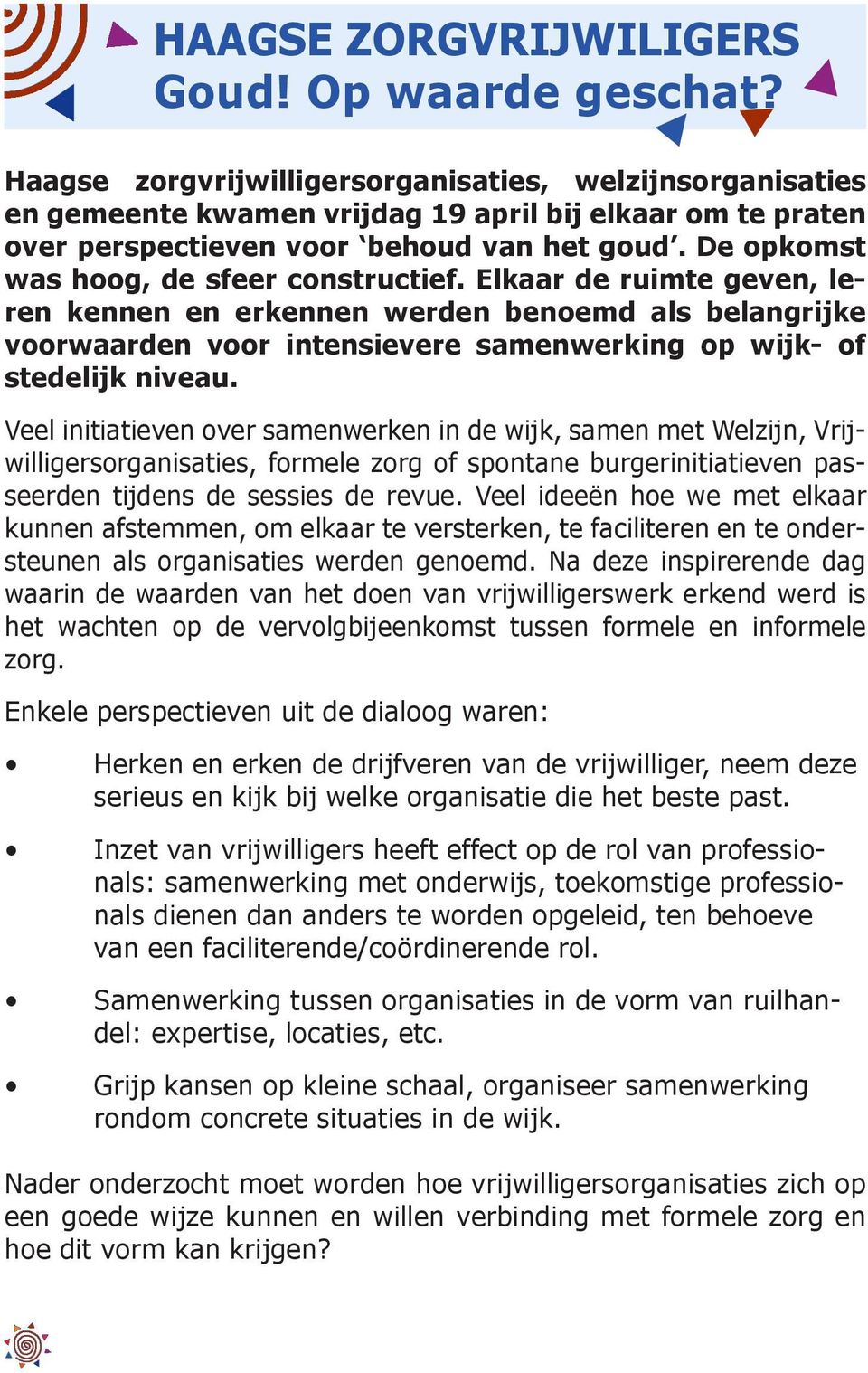 De opkomst was hoog, de sfeer constructief. Elkaar de ruimte geven, leren kennen en erkennen werden benoemd als belangrijke voorwaarden voor intensievere samenwerking op wijk- of stedelijk niveau.