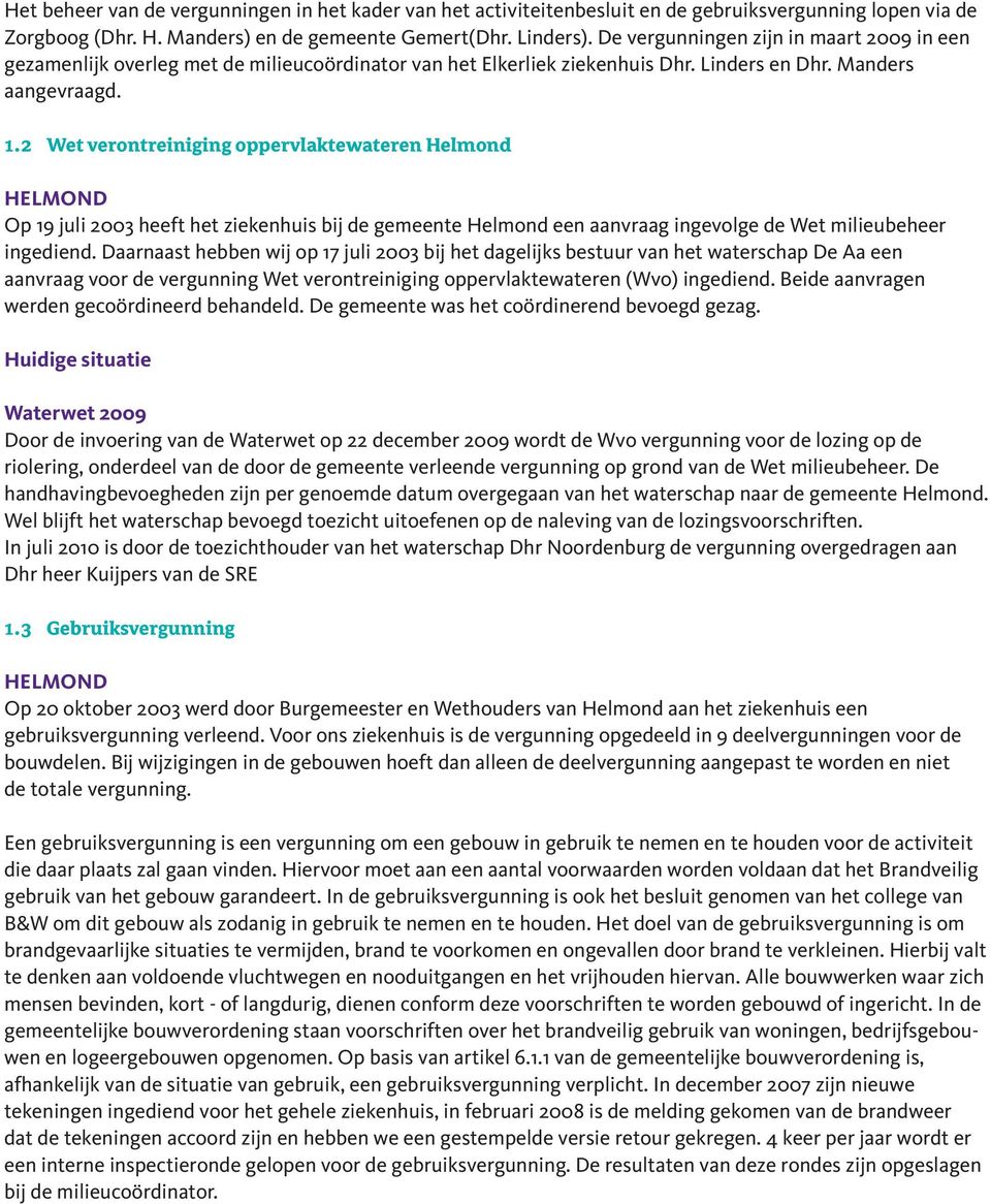 2 Wet verontreiniging oppervlaktewateren Helmond HELMOND Op 19 juli 2003 heeft het ziekenhuis bij de gemeente Helmond een aanvraag ingevolge de Wet milieubeheer ingediend.