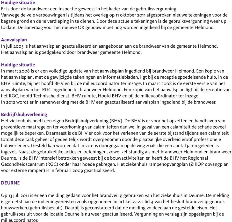 Door deze actuele tekeningen is de gebruiksvergunning weer up to date. De aanvraag voor het nieuwe OK gebouw moet nog worden ingediend bij de gemeente Helmond.