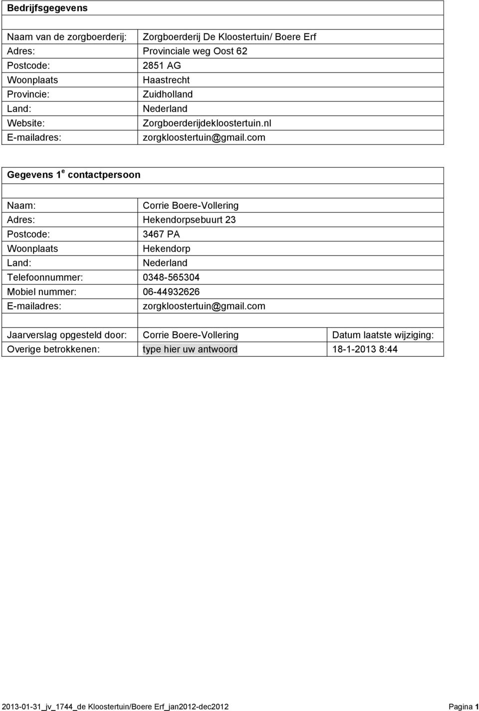 com Gegevens 1 e contactpersoon Naam: Corrie Boere-Vollering Adres: Hekendorpsebuurt 23 Postcode: 3467 PA Woonplaats Hekendorp Land: Nederland Telefoonnummer: 0348-565304 Mobiel