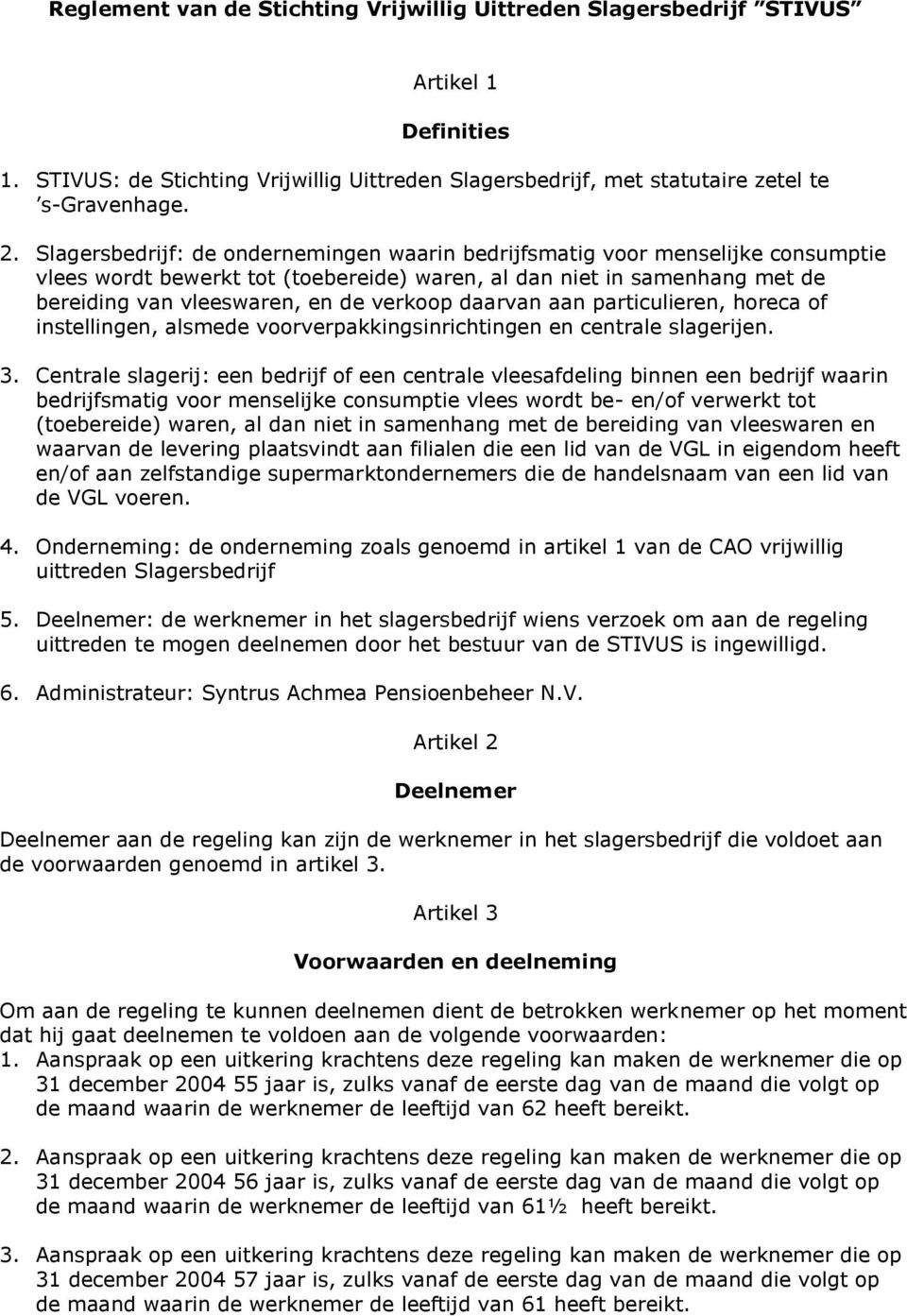 daarvan aan particulieren, horeca of instellingen, alsmede voorverpakkingsinrichtingen en centrale slagerijen. 3.