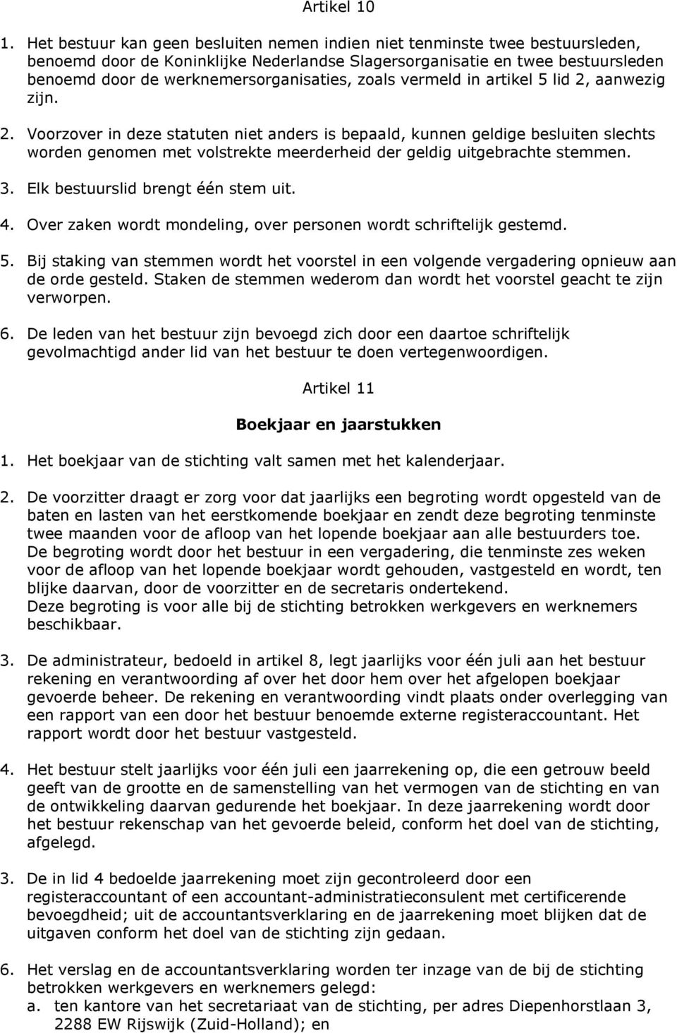 zoals vermeld in artikel 5 lid 2, aanwezig zijn. 2. Voorzover in deze statuten niet anders is bepaald, kunnen geldige besluiten slechts worden genomen met volstrekte meerderheid der geldig uitgebrachte stemmen.