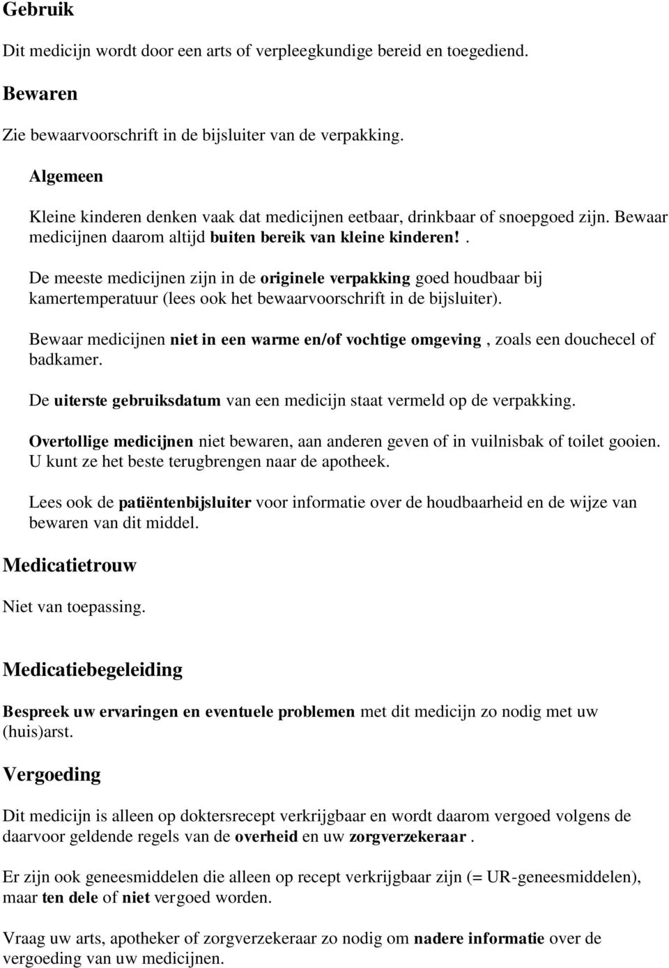 . De meeste medicijnen zijn in de originele verpakking goed houdbaar bij kamertemperatuur (lees ook het bewaarvoorschrift in de bijsluiter).