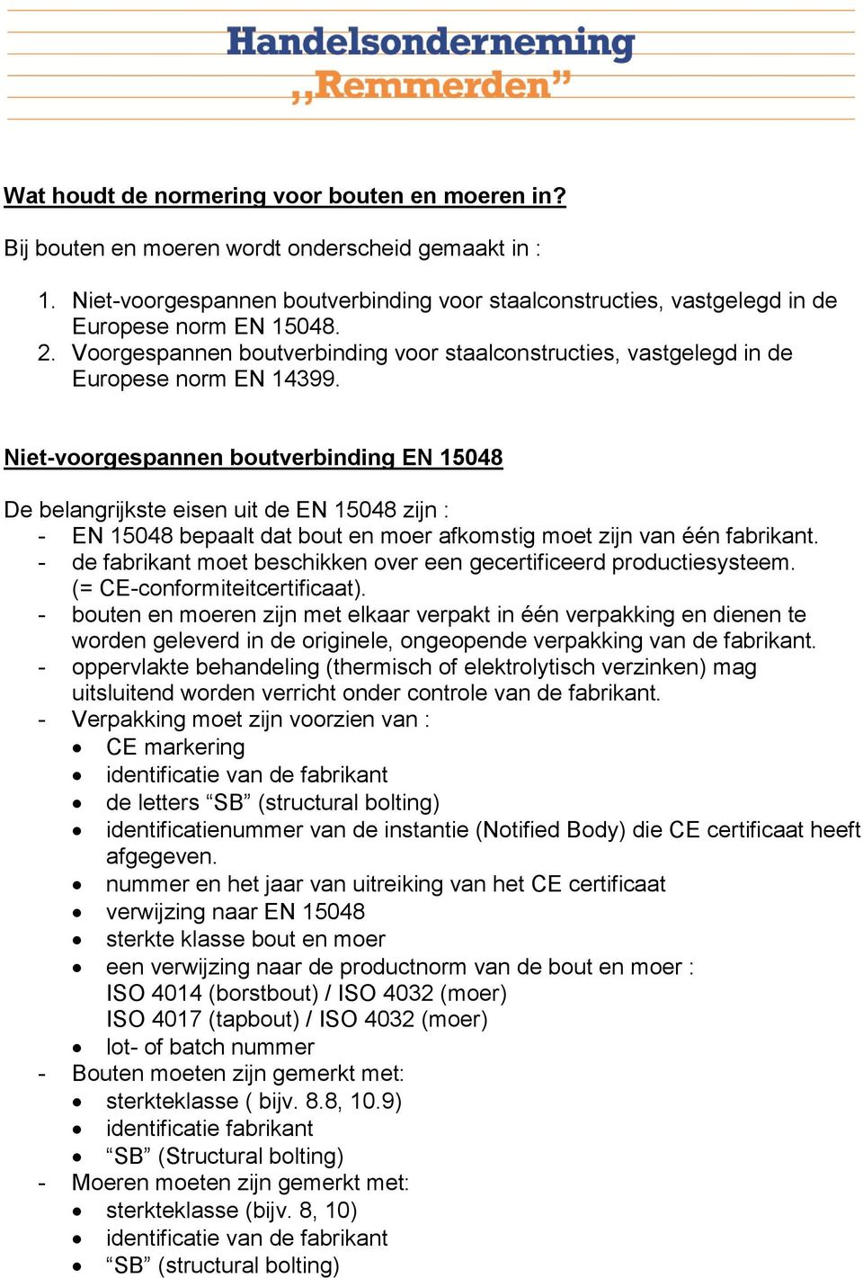 Niet-voorgespannen boutverbinding EN 15048 De belangrijkste eisen uit de EN 15048 zijn : - EN 15048 bepaalt dat bout en moer afkomstig moet zijn van één fabrikant.