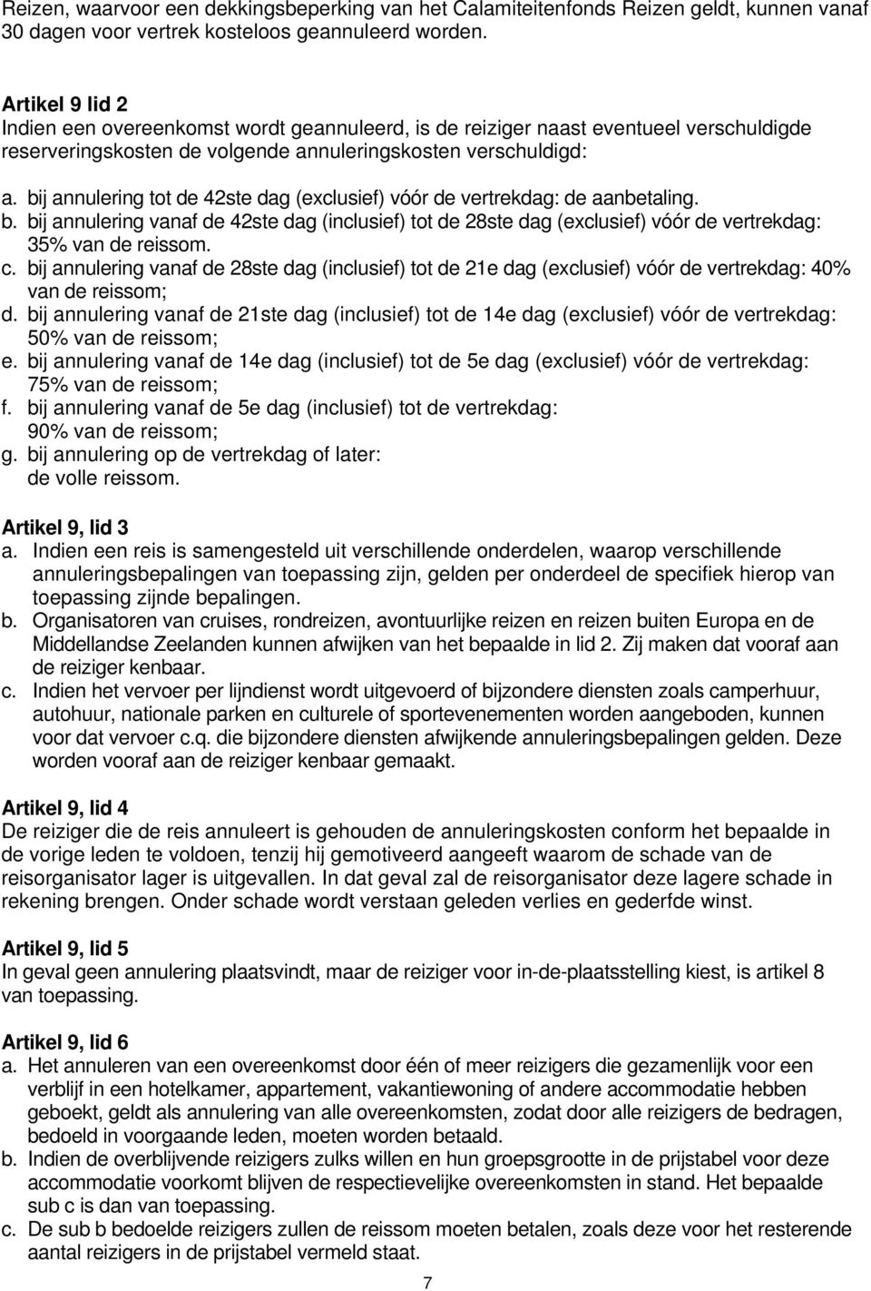 bij annulering tot de 42ste dag (exclusief) vóór de vertrekdag: de aanbetaling. b. bij annulering vanaf de 42ste dag (inclusief) tot de 28ste dag (exclusief) vóór de vertrekdag: 35% van de reissom. c.